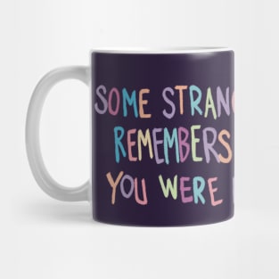 Some Stranger Somewhere Remembers You Because You Were Kind to Them Mug